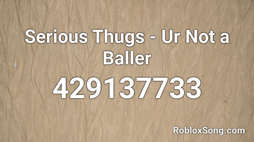 Serious Thugs - Ur Not a Baller Roblox ID