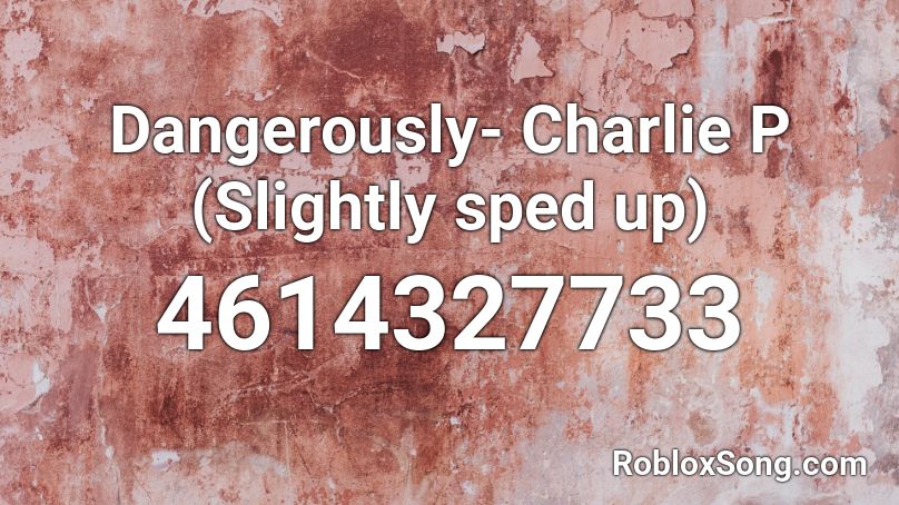 Dangerously- Charlie P (Slightly sped up) Roblox ID