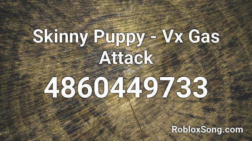 Skinny Puppy - Vx Gas Attack Roblox ID