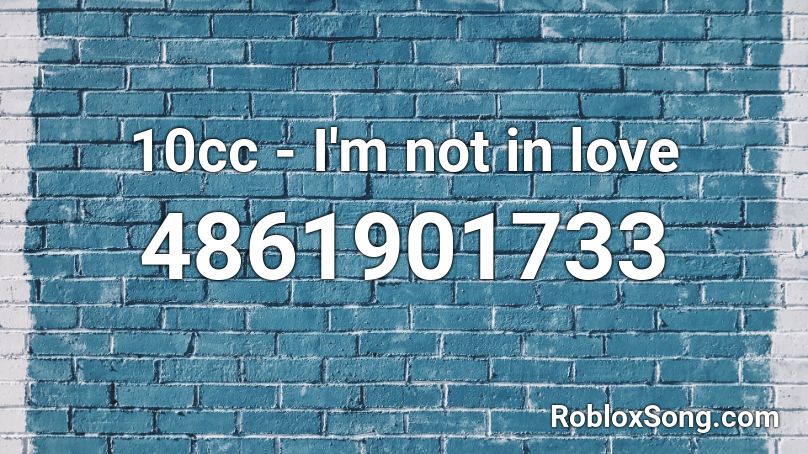 10cc I M Not In Love Roblox Id Roblox Music Codes - roblox song not in love