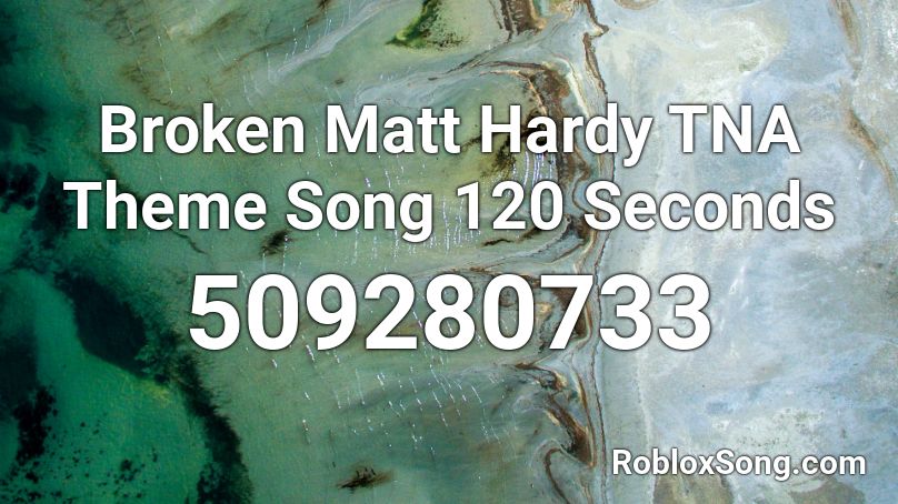 Broken Matt Hardy TNA Theme Song 120 Seconds Roblox ID