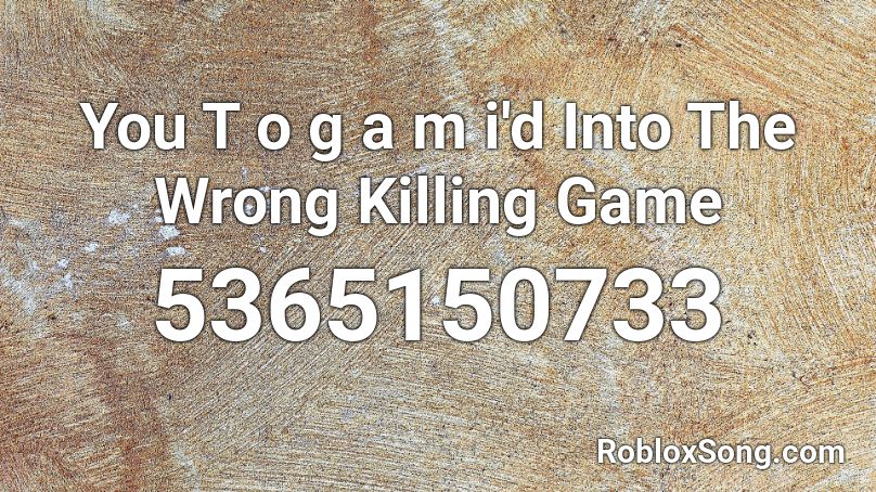 You T o g a m i'd Into The Wrong Killing Game Roblox ID