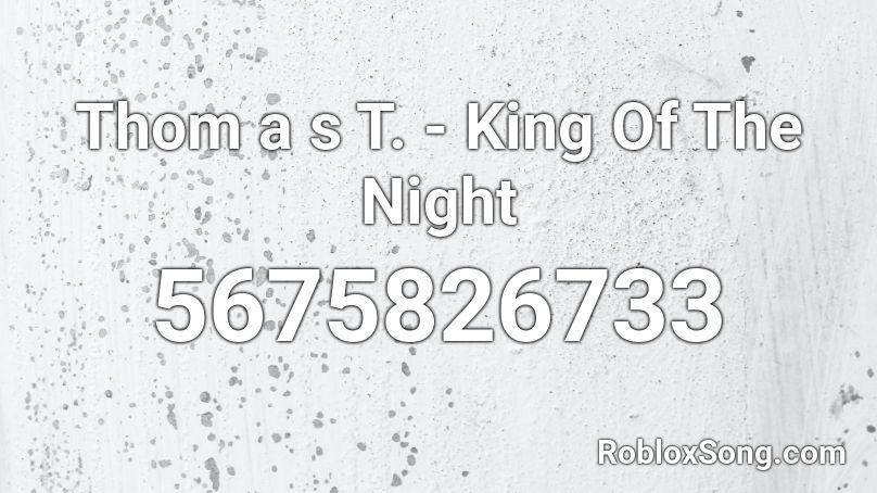 Thom a s T. - King Of The Night Roblox ID