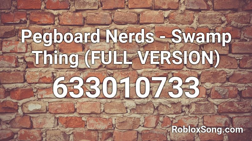  Pegboard Nerds - Swamp Thing (FULL VERSION)  Roblox ID