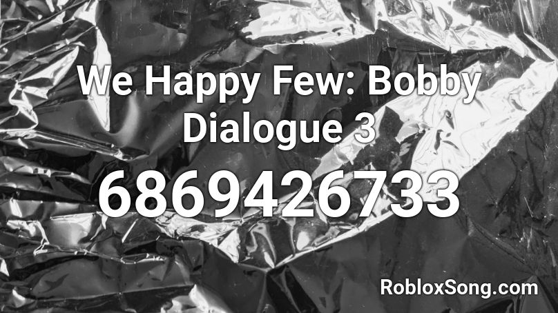 We Happy Few: Bobby Dialogue 3 Roblox ID
