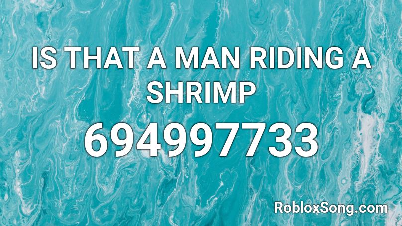 IS THAT A MAN RIDING A SHRIMP Roblox ID