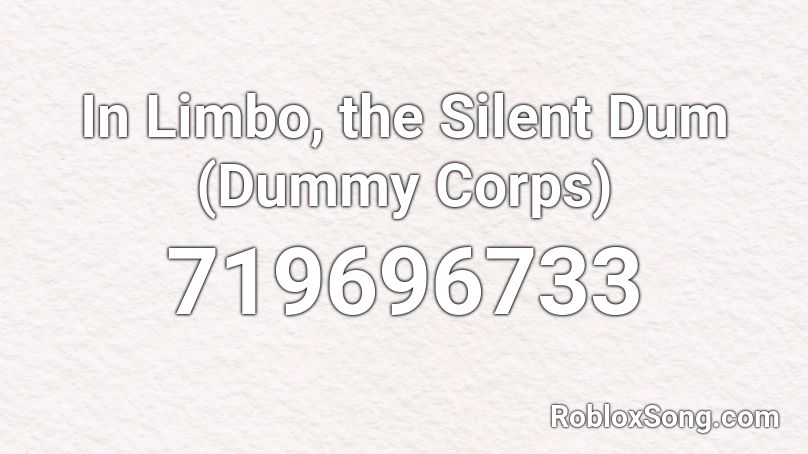 In Limbo, the Silent Dum (Dummy Corps) Roblox ID