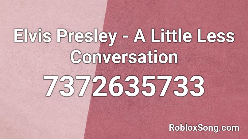 Elvis Presley - A Little Less Conversation Roblox ID