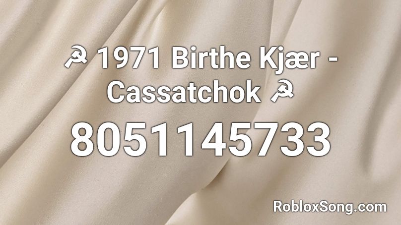 ☭ 1971 Birthe Kjær - Cassatchok ☭ Roblox ID