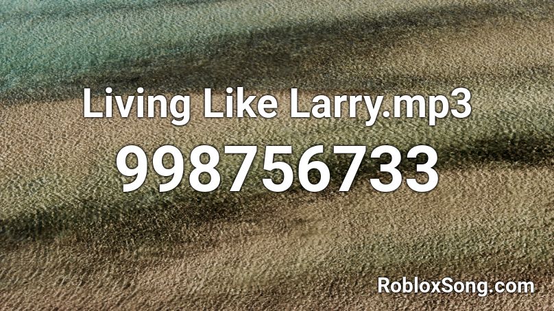 Living Like Larry.mp3 Roblox ID