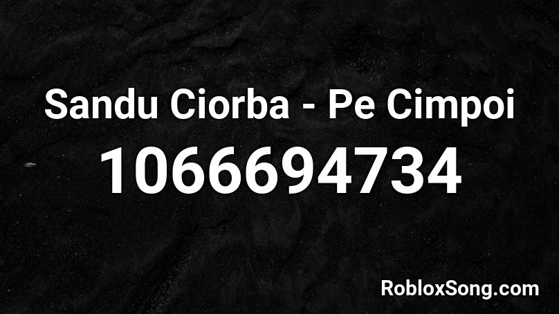 Sandu Ciorba - Pe Cimpoi Roblox ID