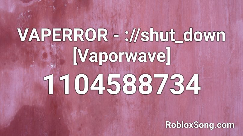 VAPERROR - ://shut_down [Vaporwave] Roblox ID