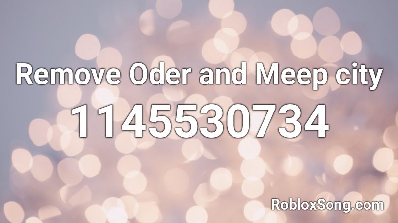 Remove Oder And Meep City Roblox Id Roblox Music Codes - roblox oder meepcity