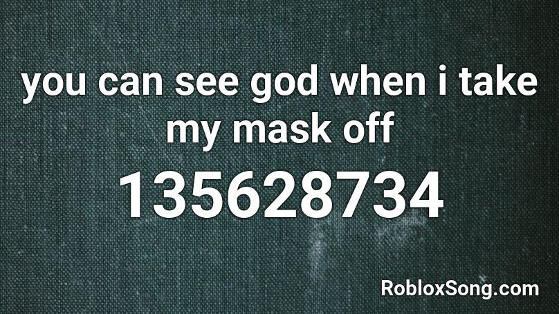 you can see god when i take my mask off Roblox ID