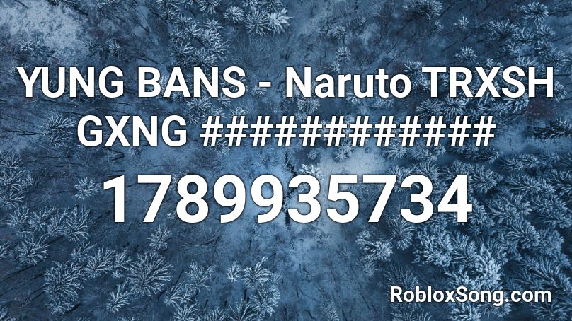 YUNG BANS - Naruto TRXSH GXNG ############ Roblox ID
