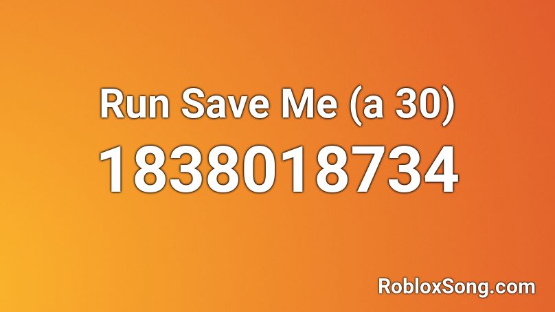 Run Save Me (a 30) Roblox ID