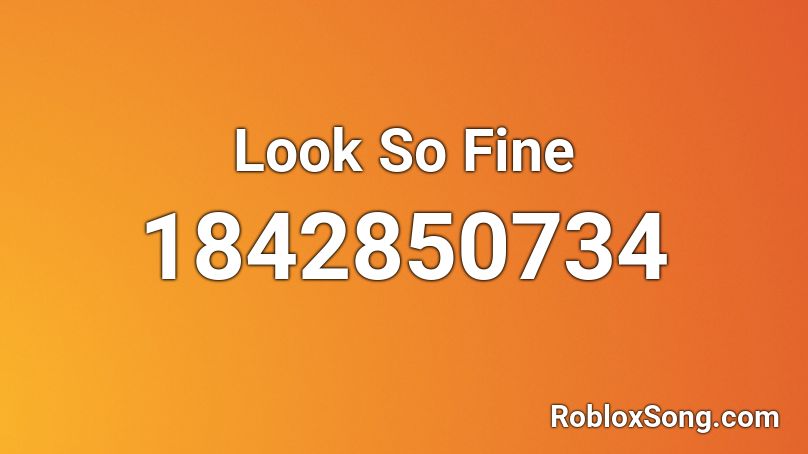 Look So Fine Roblox ID