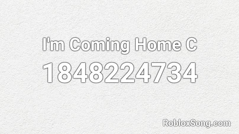 I'm Coming Home C Roblox ID