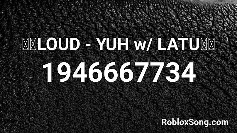 LOUD - YUH w/ LATU Roblox ID