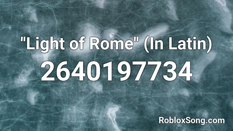 ''Light of Rome'' (In Latin) Roblox ID