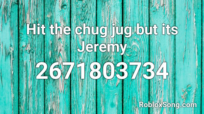 Hit The Chug Jug But Its Jeremy Roblox Id Roblox Music Codes - roblox noob in a jug