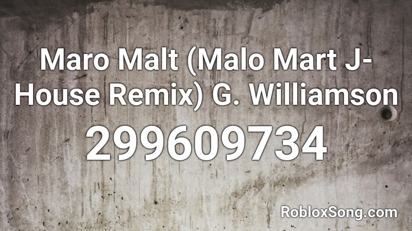 Maro Malt (Malo Mart J-House Remix) G. Williamson Roblox ID
