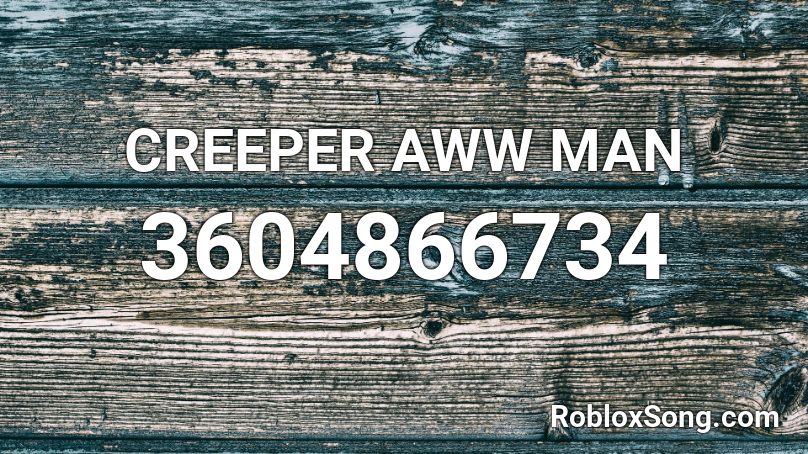 CREEPER AWW MAN Roblox ID