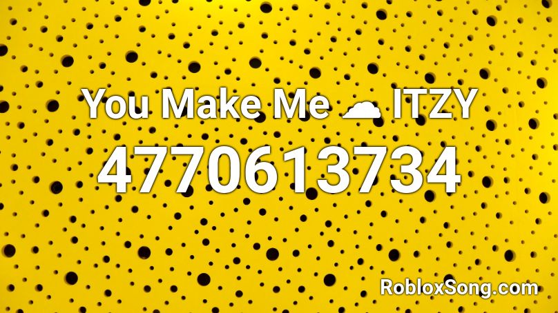 You Make Me ☁ ITZY Roblox ID