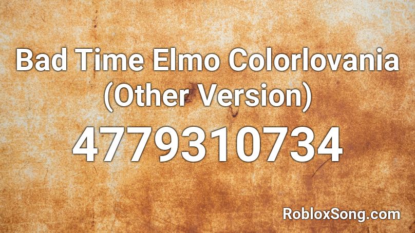 Bad Time Elmo Colorlovania Other Version Roblox Id Roblox Music Codes - elmos world sound id roblox
