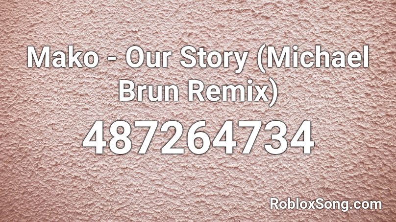 Mako - Our Story (Michael Brun Remix) Roblox ID
