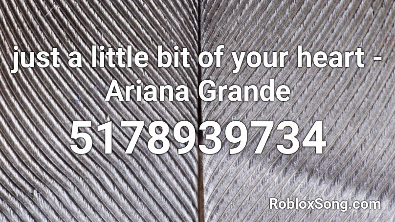 just a little bit of your heart - Ariana Grande Roblox ID