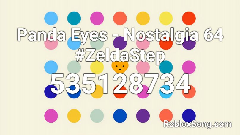 Panda Eyes - Nostalgia 64 #ZeldaStep Roblox ID
