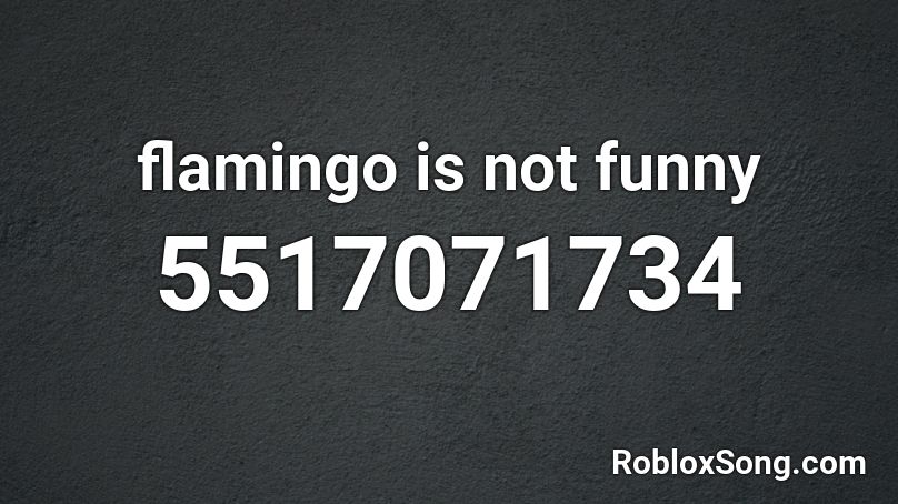 flamingo is not funny Roblox ID