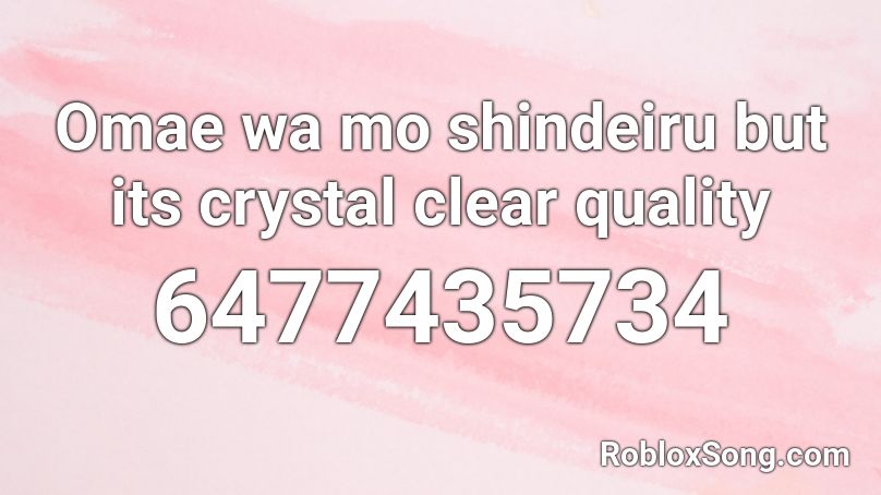 Omae wa mo shindeiru but its crystal clear quality Roblox ID