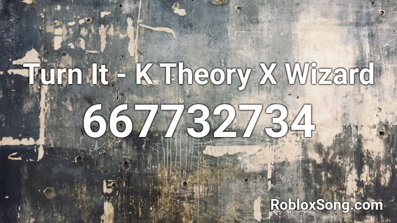 Turn It - K Theory X Wizard Roblox ID