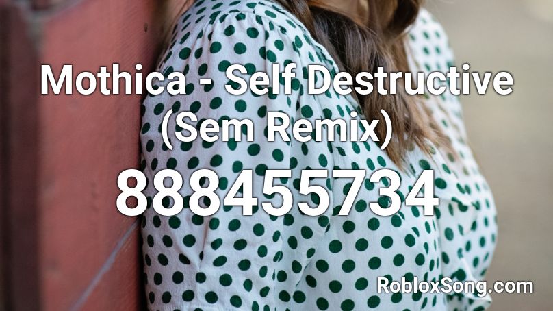 Mothica - Self Destructive (Sem Remix) Roblox ID