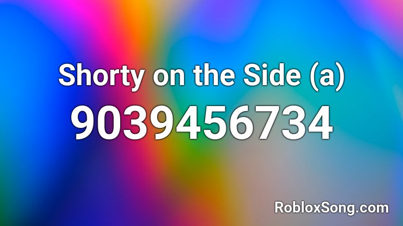 Shorty on the Side (a) Roblox ID