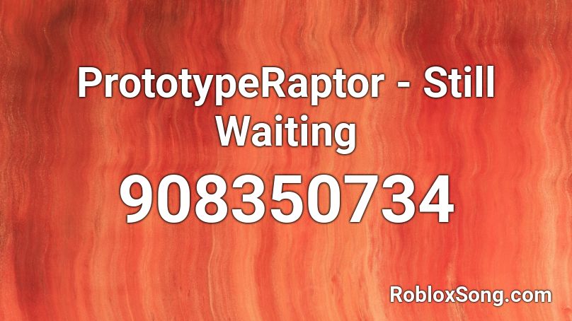 PrototypeRaptor - Still Waiting  Roblox ID