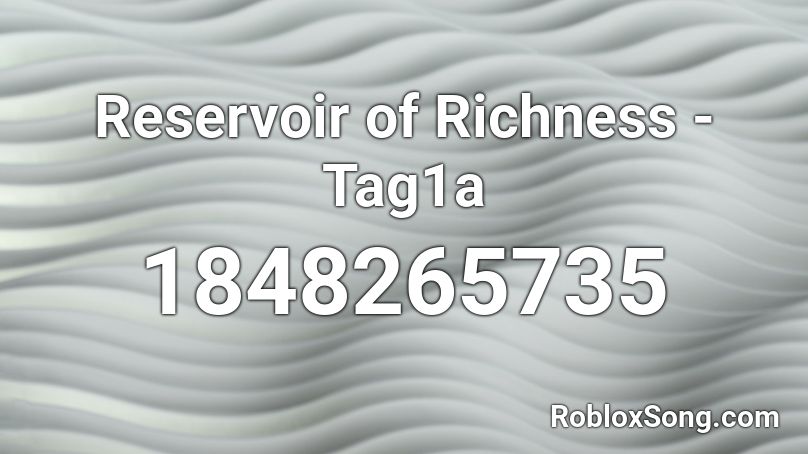 Reservoir of Richness - Tag1a Roblox ID