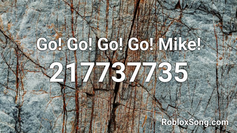 Go! Go! Go! Go! Mike! Roblox ID