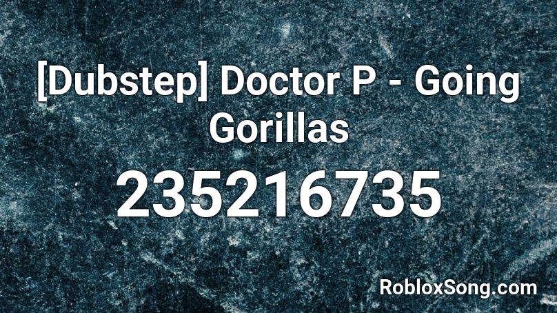 [Dubstep] Doctor P - Going Gorillas Roblox ID