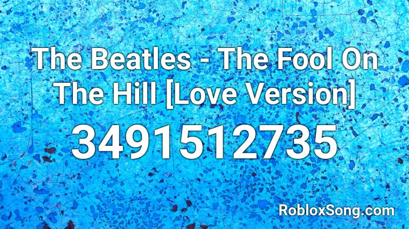 The Beatles - The Fool On The Hill [Love Version] Roblox ID