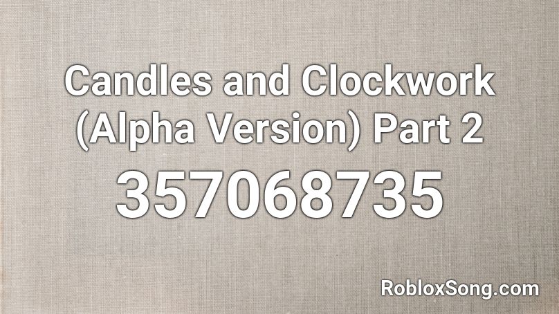 Candles and Clockwork (Alpha Version) Part 2 Roblox ID
