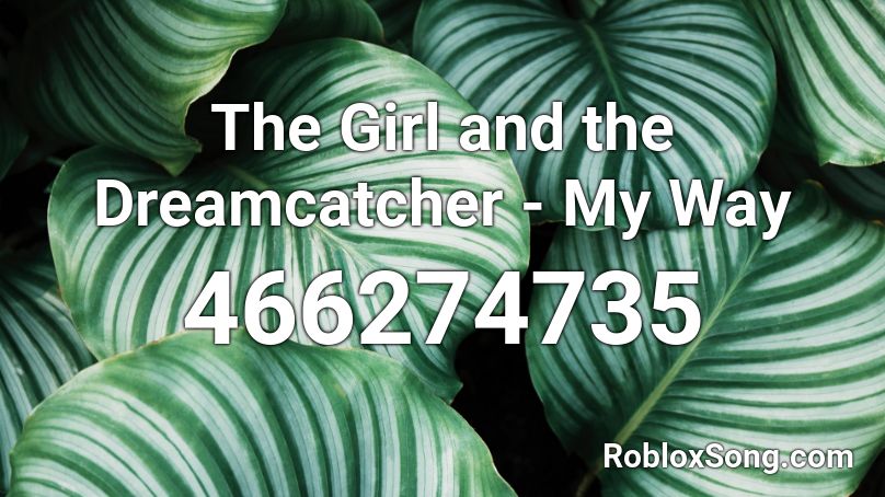 The Girl and the Dreamcatcher - My Way Roblox ID
