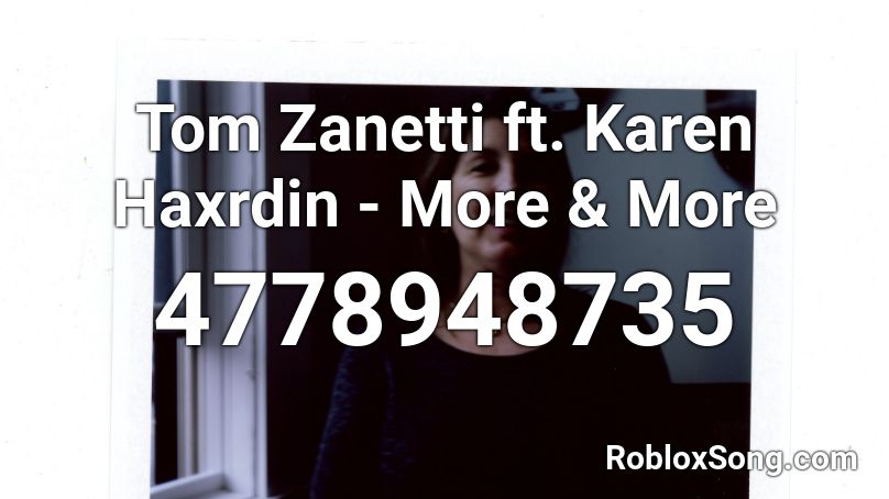 Tom Zanetti ft. Karen Haxrdin - More & More Roblox ID