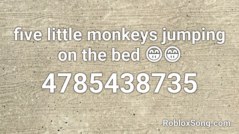 five little monkeys jumping on the bed 😁😁 Roblox ID