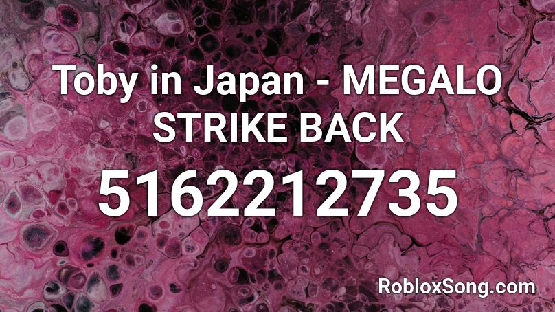 Toby in Japan - MEGALO STRIKE BACK Roblox ID