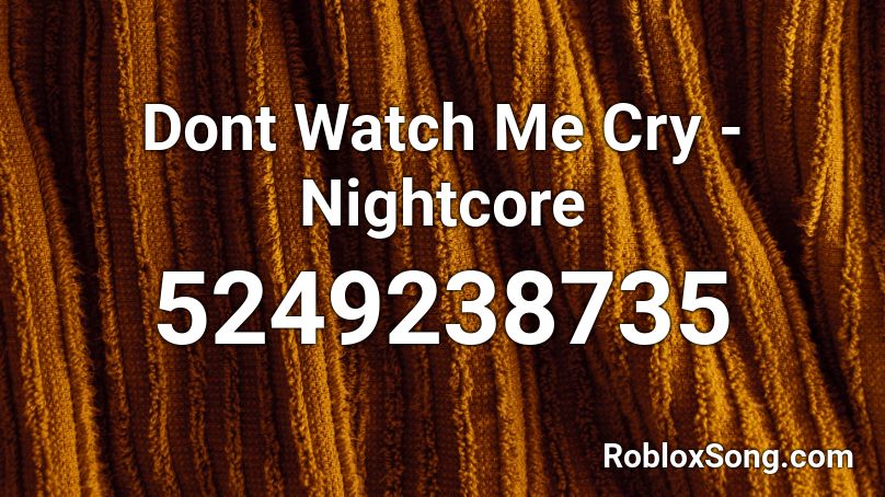 Dont Watch Me Cry - Nightcore Roblox ID