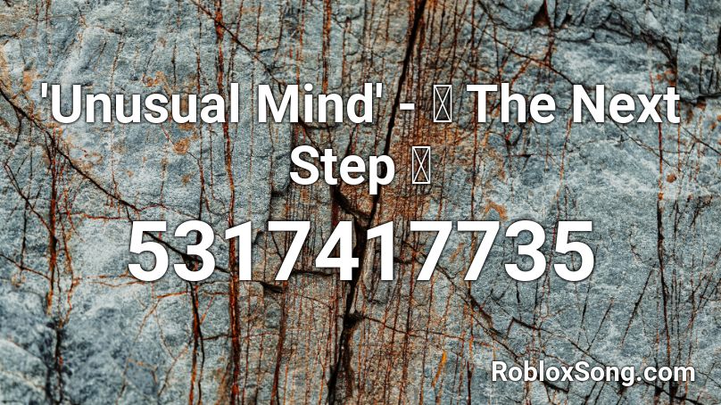 'Unusual Mind' - 🎵 The Next Step 🎵 Roblox ID