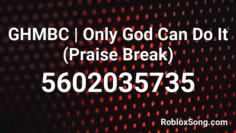 GHMBC | Only God Can Do It (Praise Break) Roblox ID